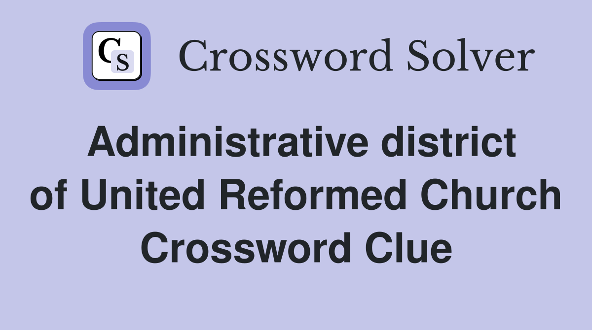 Administrative district of United Reformed Church Crossword Clue