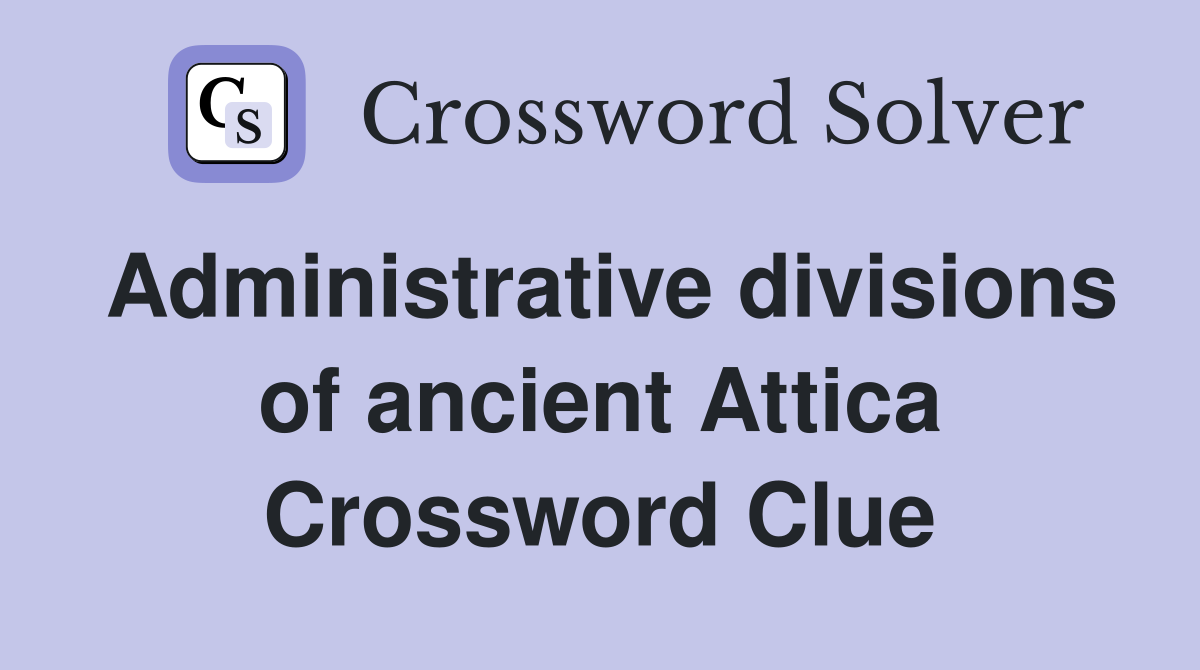 Administrative divisions of ancient Attica Crossword Clue