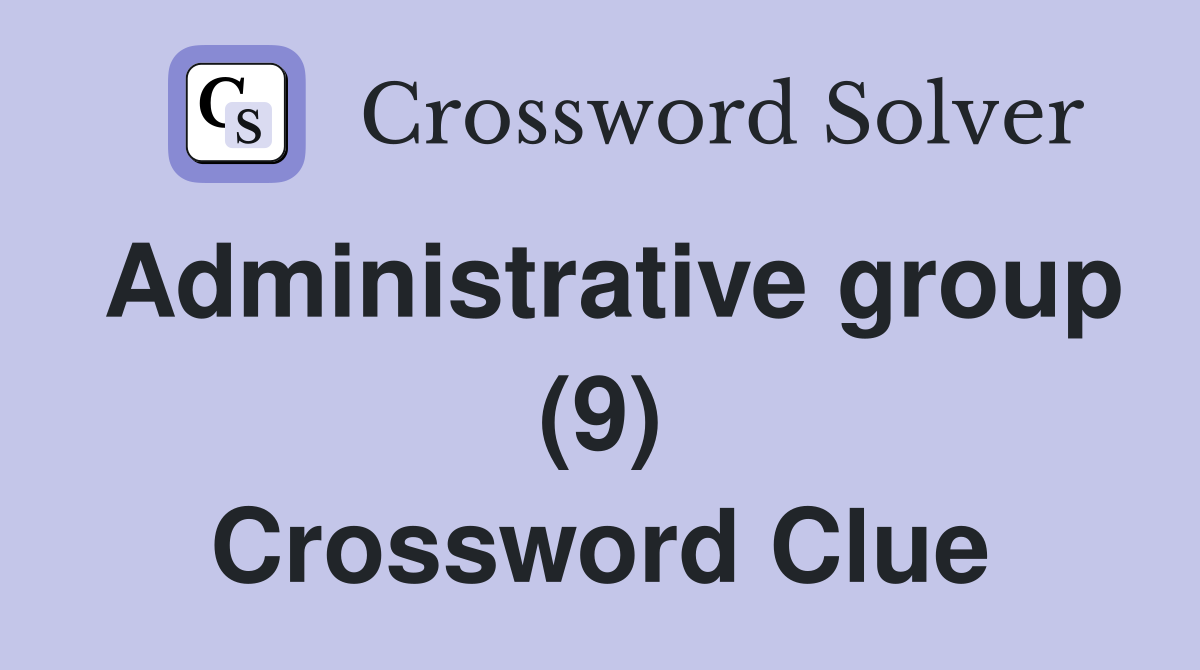 Administrative group (9) Crossword Clue