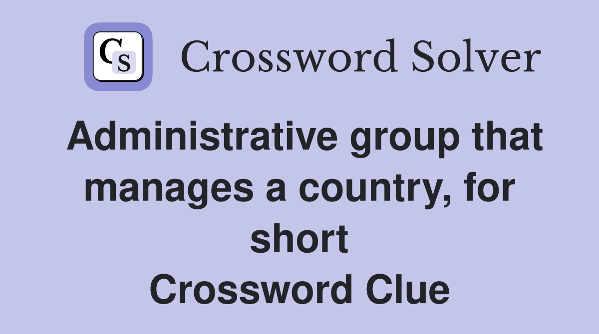 Administrative group that manages a country, for short Crossword Clue