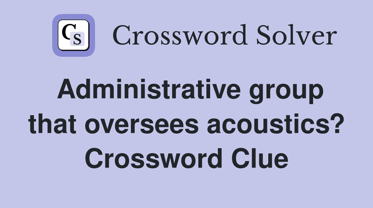 Administrative group that oversees acoustics? Crossword Clue