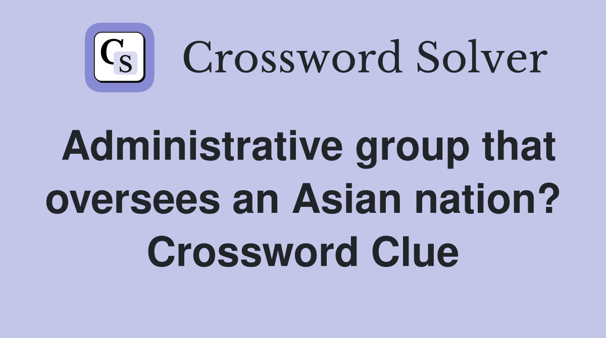 Administrative group that oversees an Asian nation? Crossword Clue