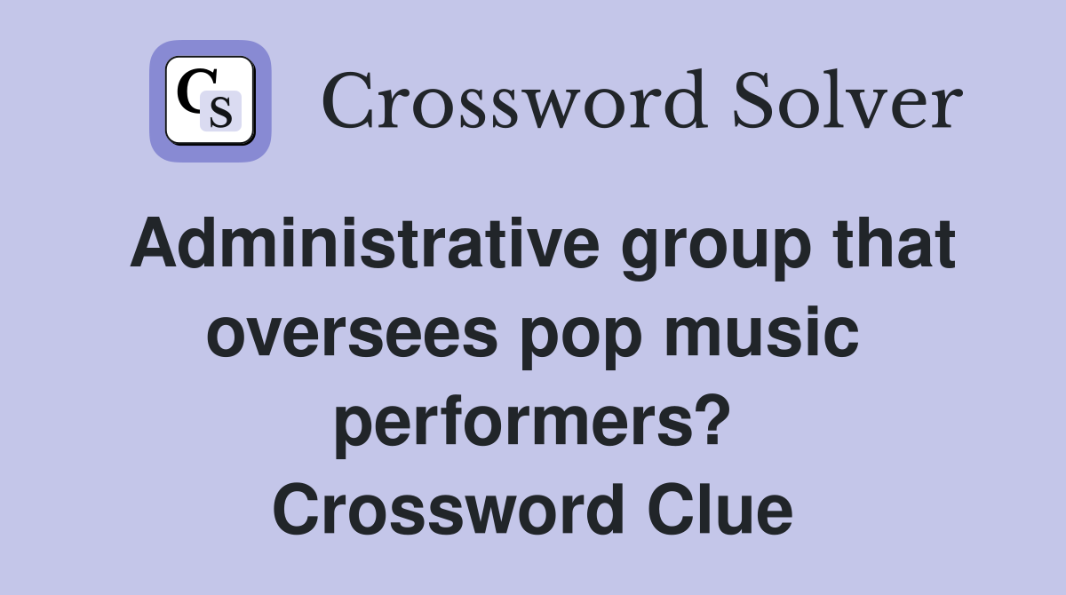 Administrative group that oversees pop music performers? Crossword Clue
