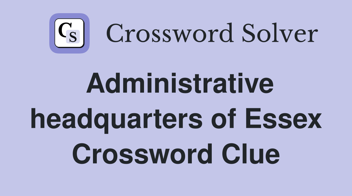 Administrative headquarters of Essex Crossword Clue