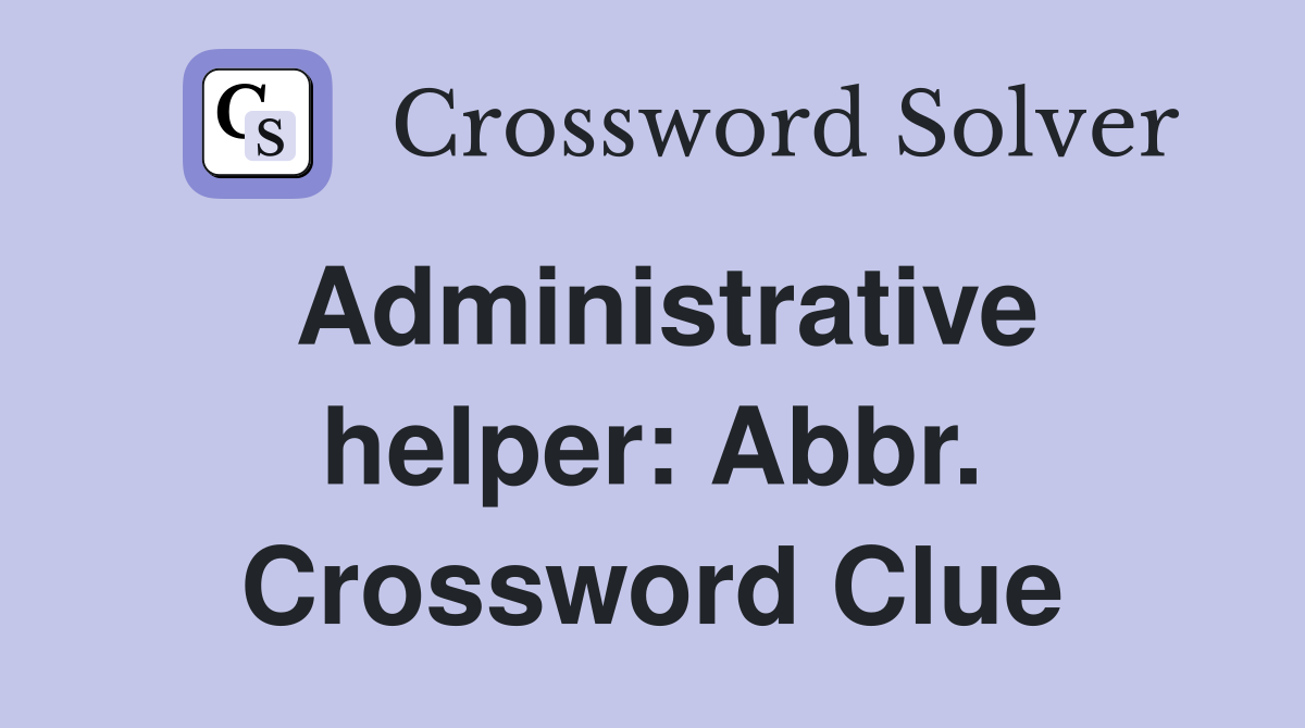 Administrative helper: Abbr. Crossword Clue