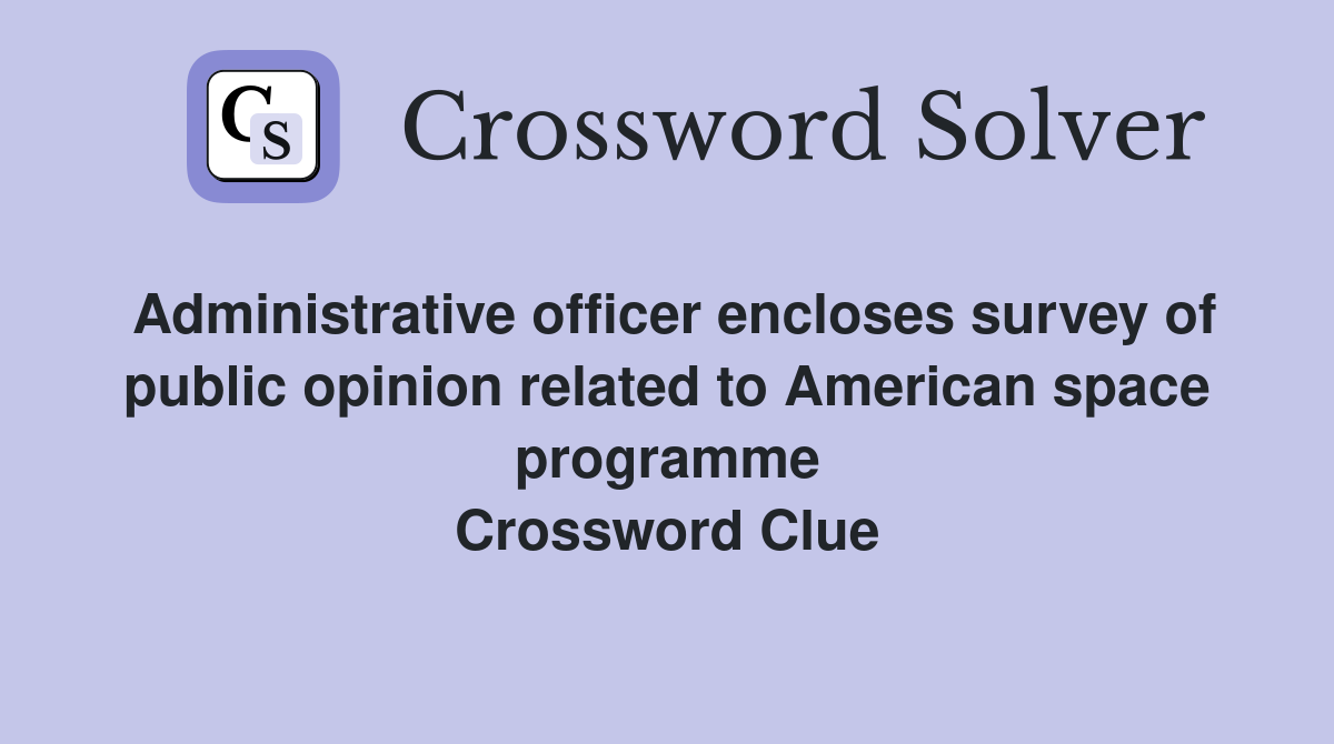 Administrative officer encloses survey of public opinion related to American space programme Crossword Clue
