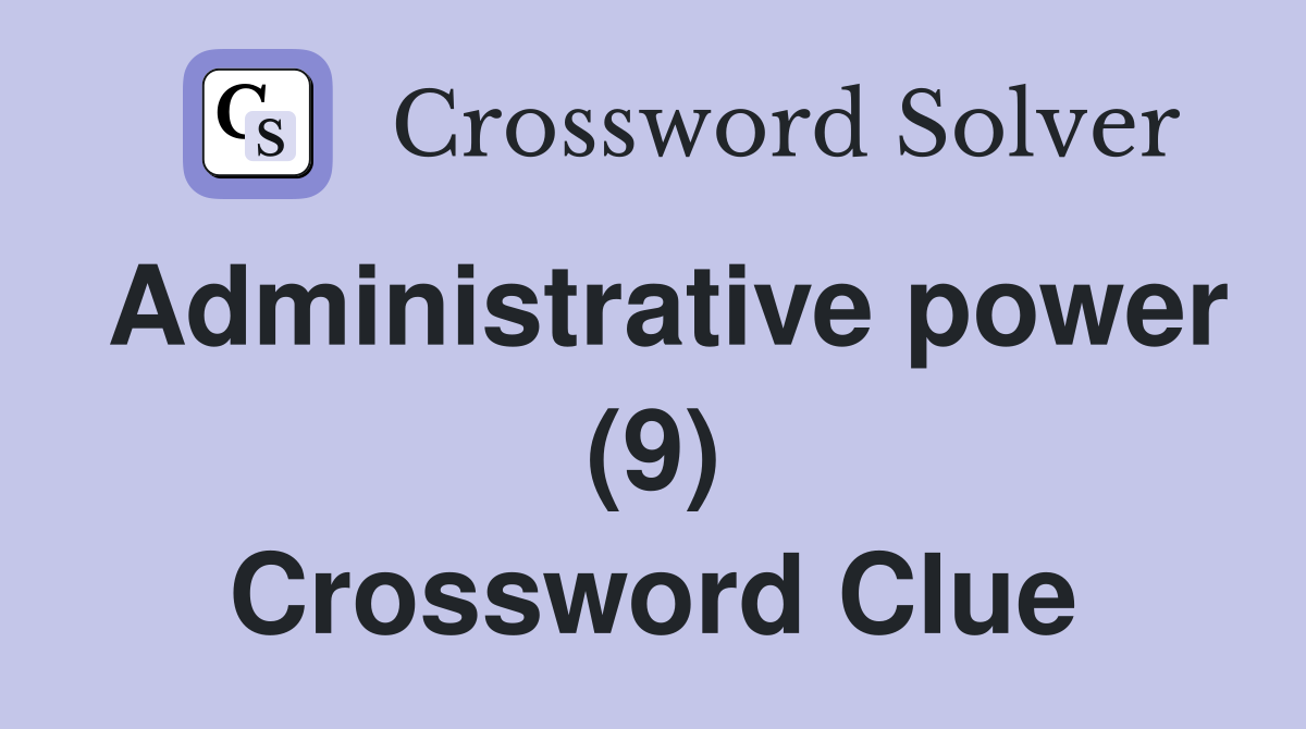 Administrative power (9) Crossword Clue