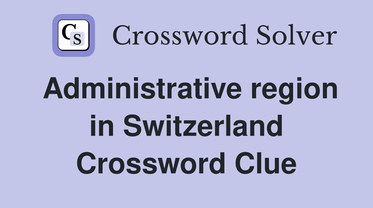 Administrative region in Switzerland Crossword Clue
