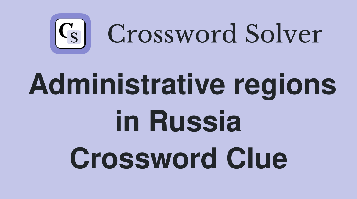 Administrative regions in Russia Crossword Clue