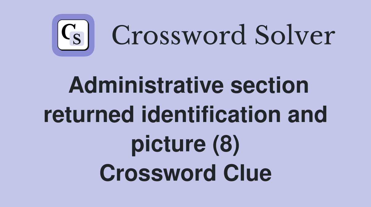 Administrative section returned identification and picture (8) Crossword Clue