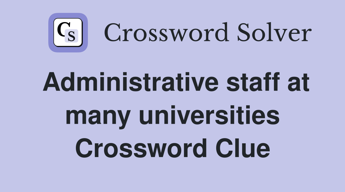 Administrative staff at many universities Crossword Clue