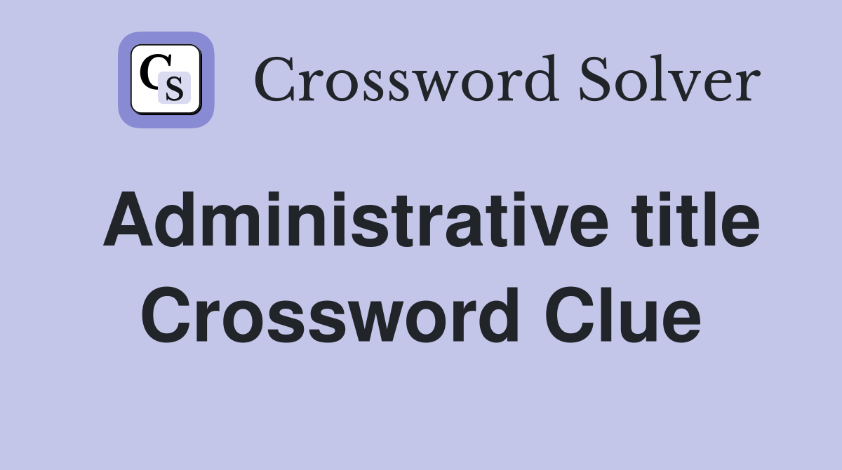 Administrative title Crossword Clue