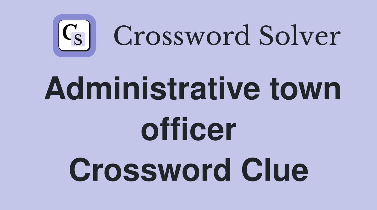 Administrative town officer Crossword Clue