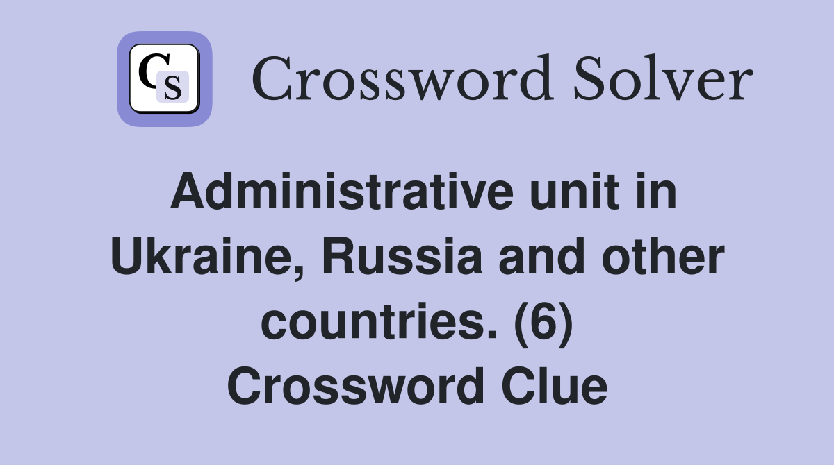 Administrative unit in Ukraine, Russia and other countries. (6) Crossword Clue