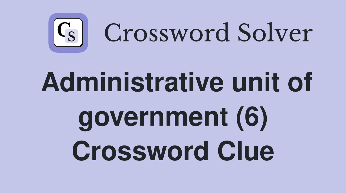 Administrative unit of government (6) Crossword Clue