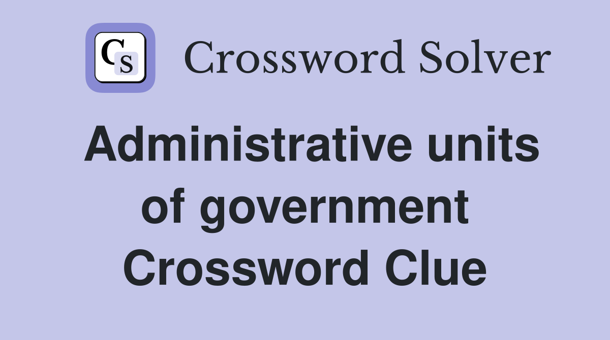 Administrative units of government Crossword Clue