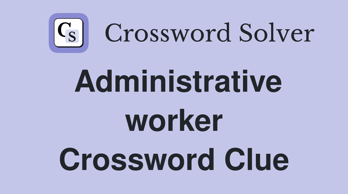 Administrative worker Crossword Clue