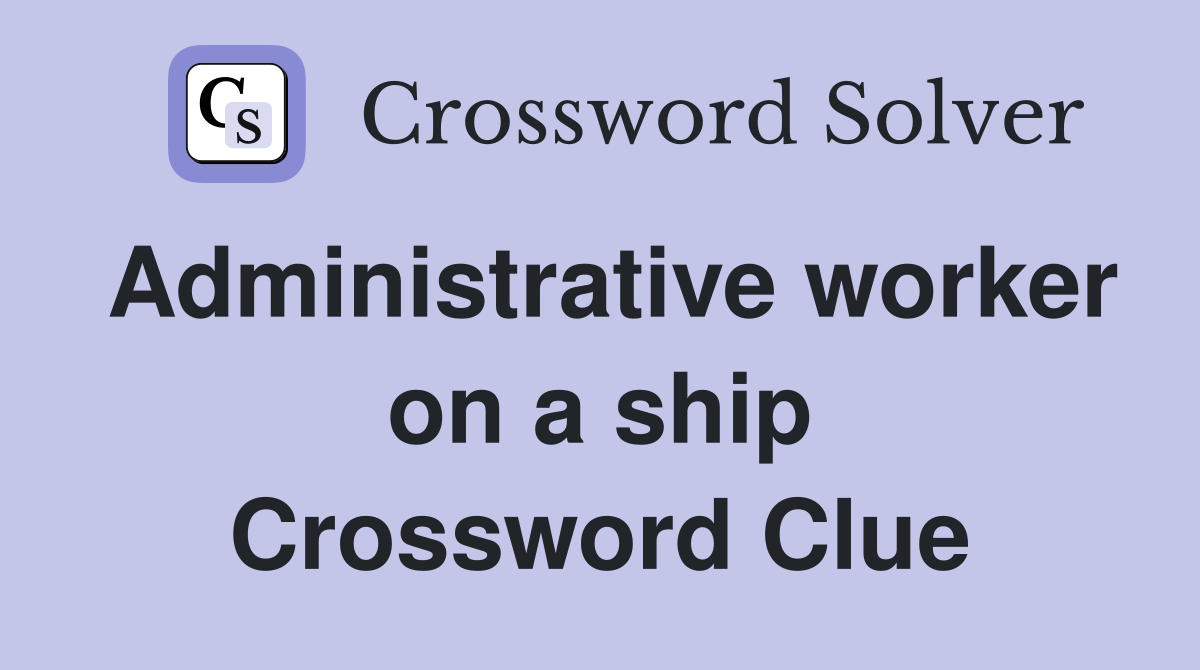 Administrative worker on a ship Crossword Clue