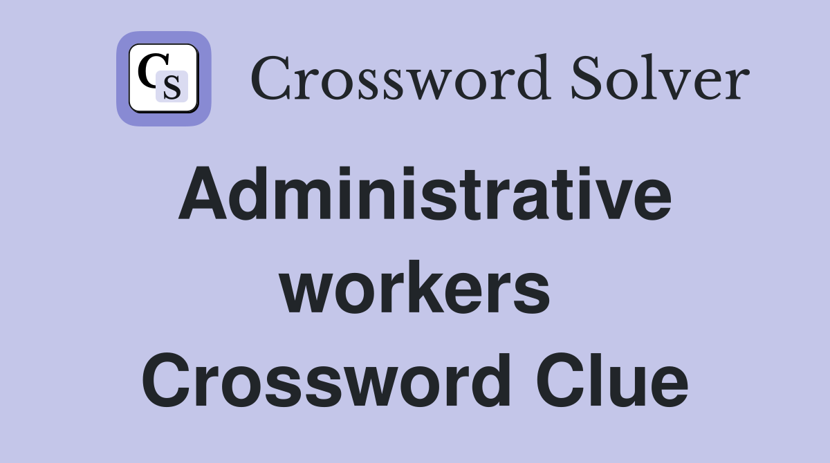 Administrative workers Crossword Clue