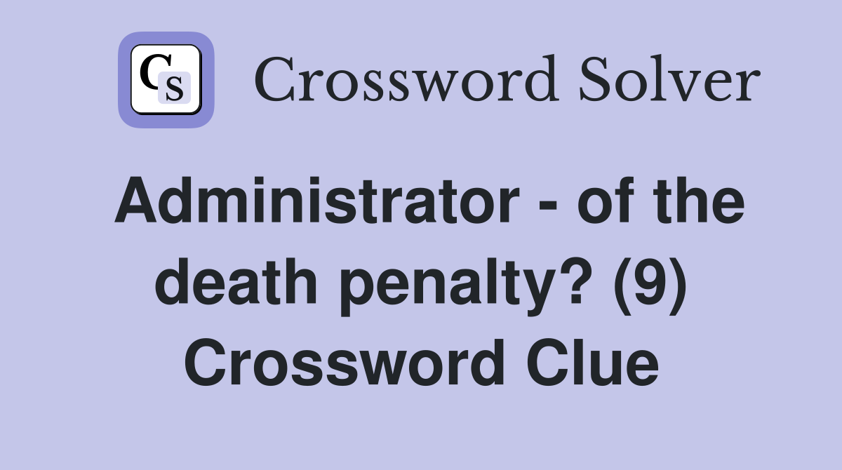 Administrator - of the death penalty? (9) Crossword Clue