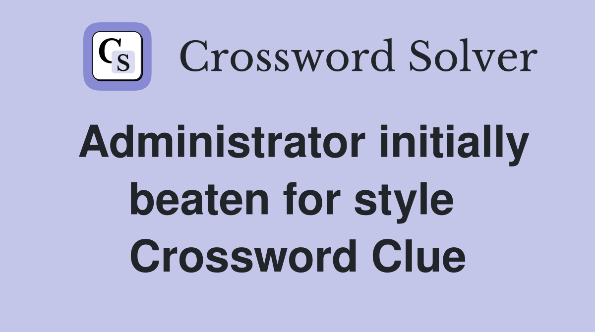 Administrator initially beaten for style  Crossword Clue