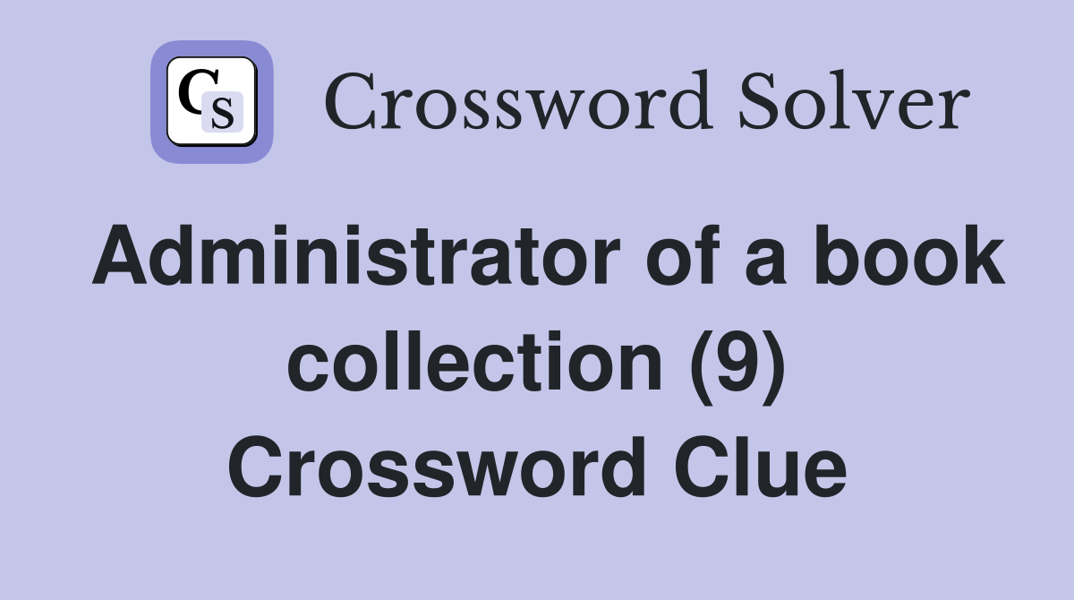 Administrator of a book collection (9) Crossword Clue