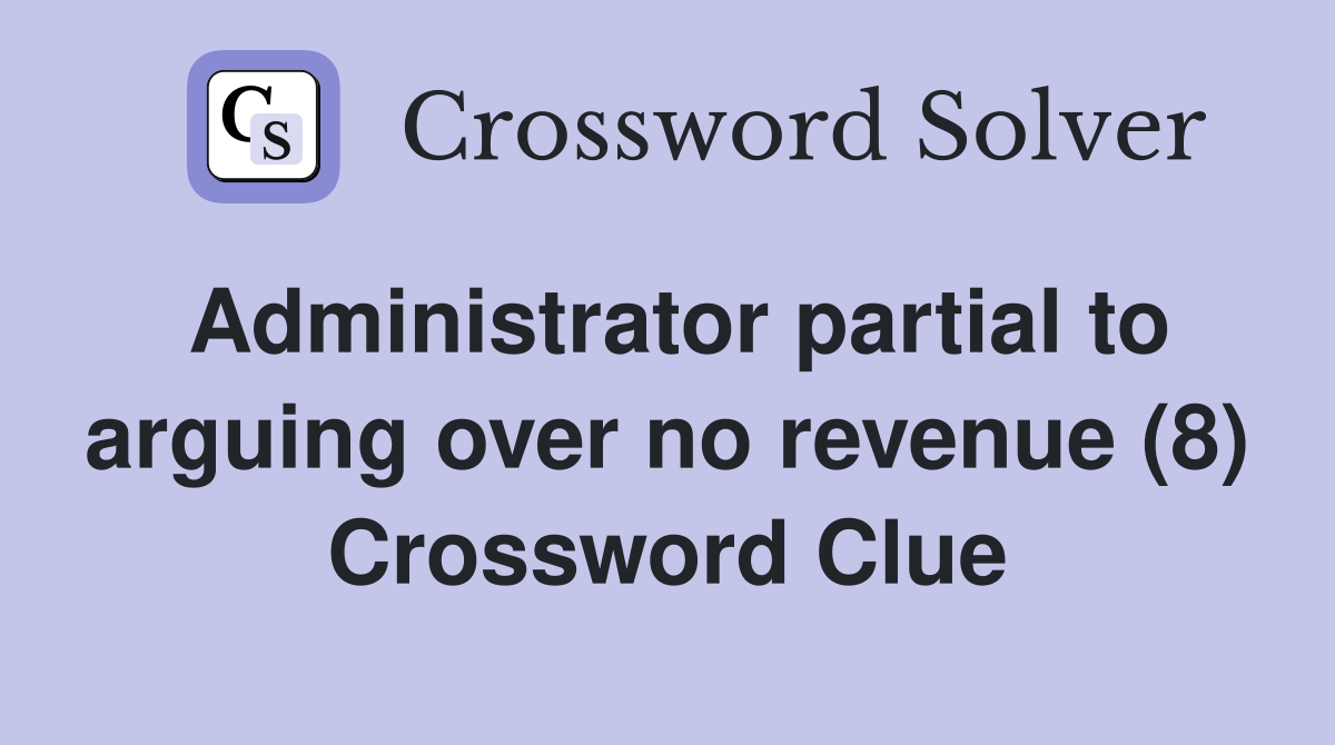 Administrator partial to arguing over no revenue (8) Crossword Clue