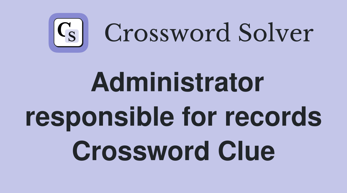 Administrator responsible for records Crossword Clue