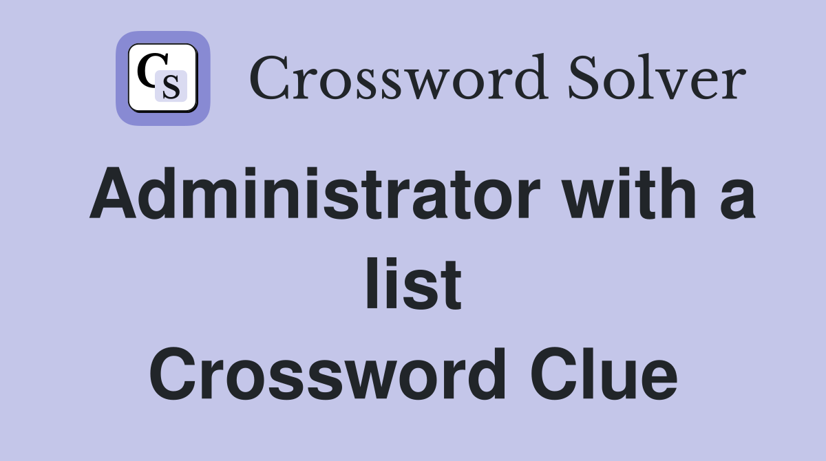 Administrator with a list Crossword Clue