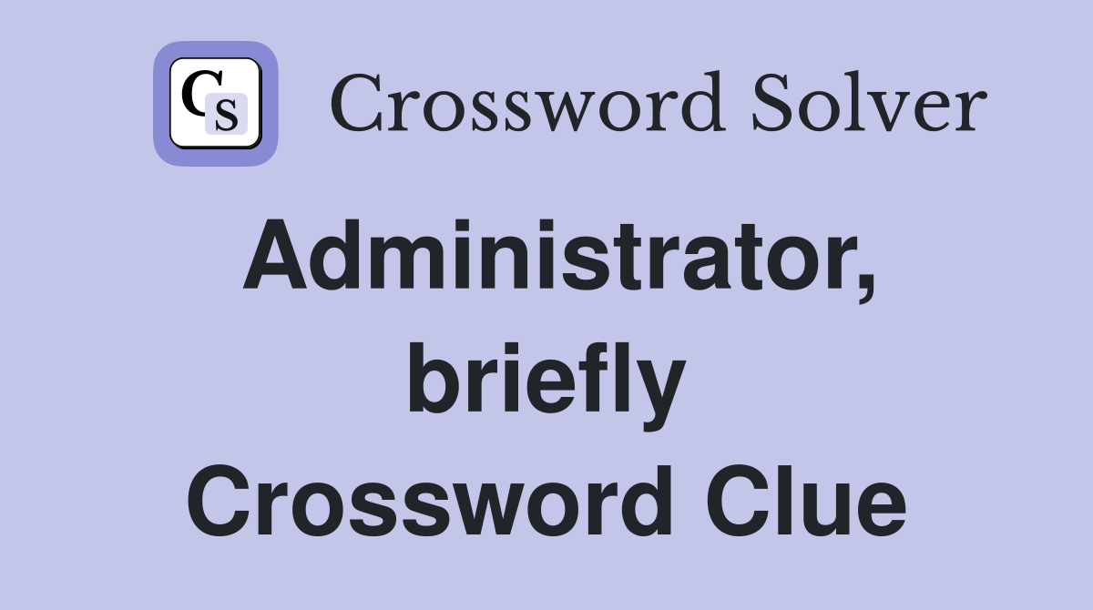 Administrator, briefly Crossword Clue