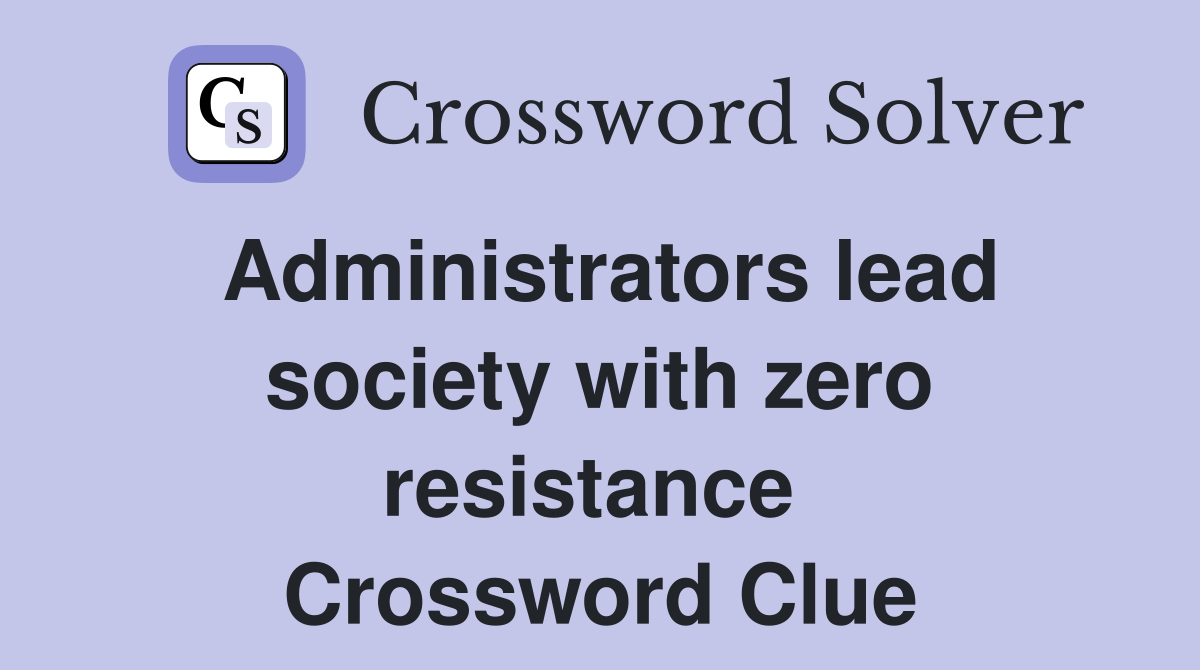 Administrators lead society with zero resistance  Crossword Clue