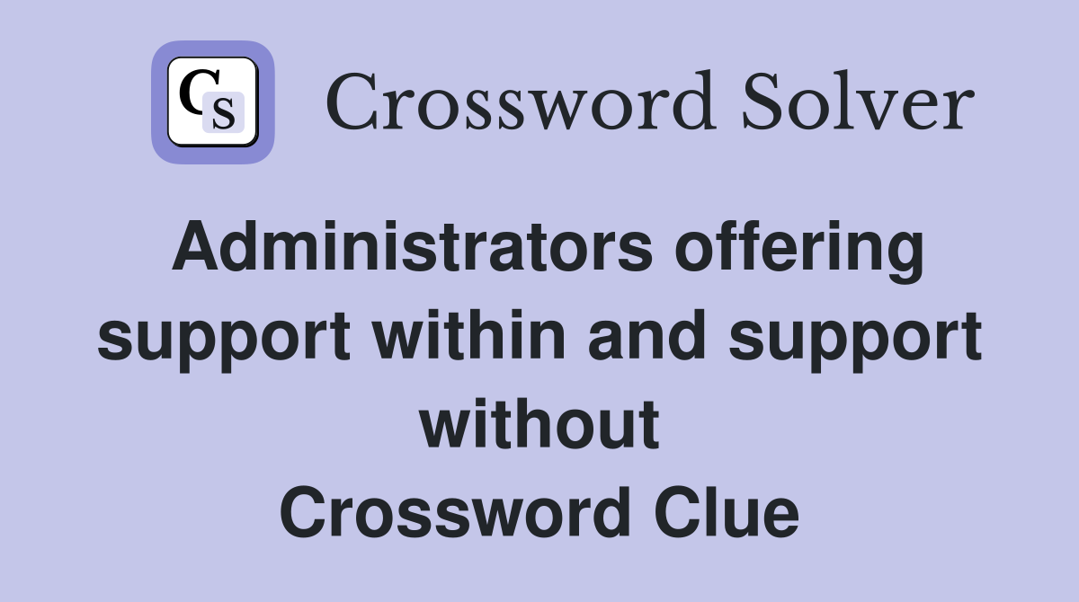 Administrators offering support within and support without Crossword Clue
