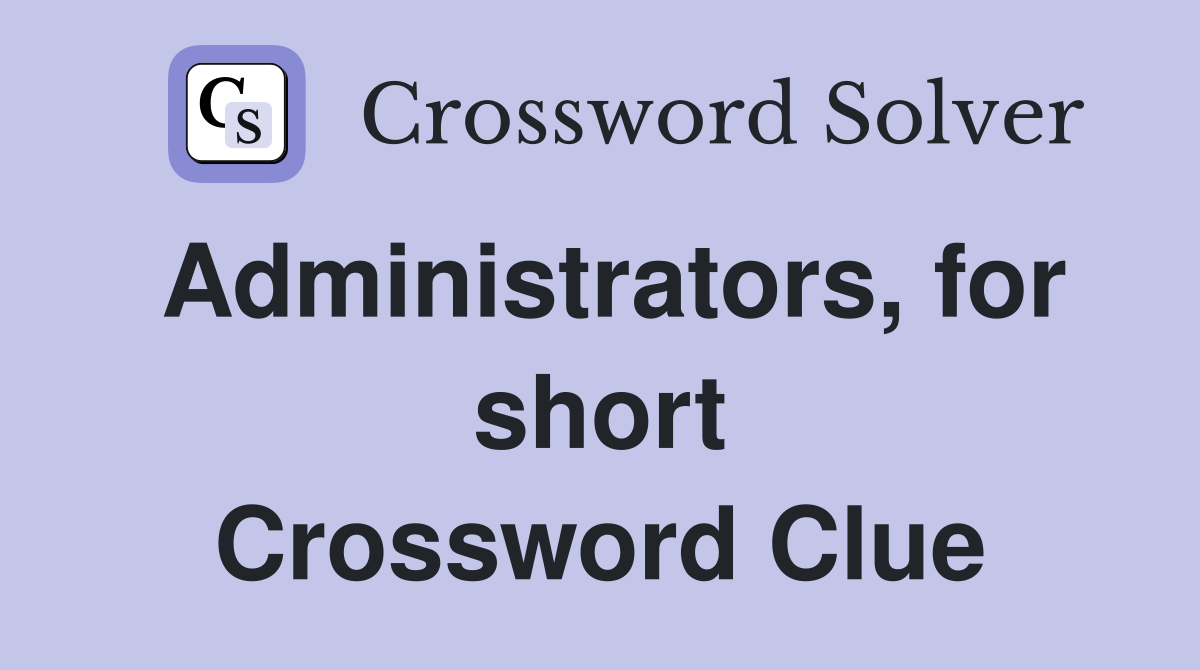Administrators, for short Crossword Clue