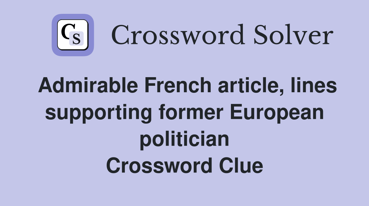 Admirable French article, lines supporting former European politician Crossword Clue