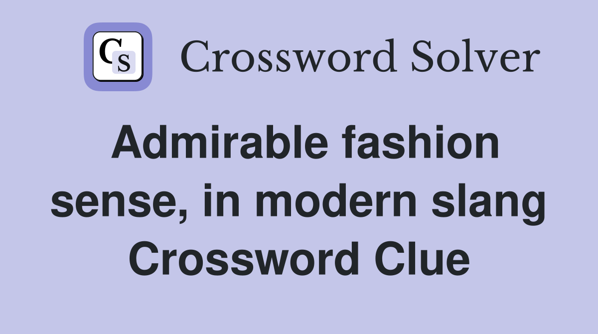 Admirable fashion sense, in modern slang Crossword Clue