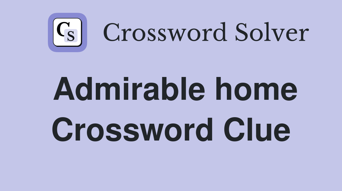 Admirable home Crossword Clue
