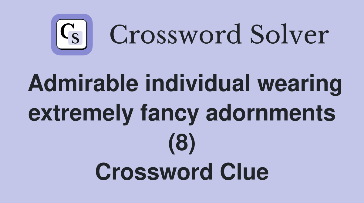 Admirable individual wearing extremely fancy adornments (8) Crossword Clue