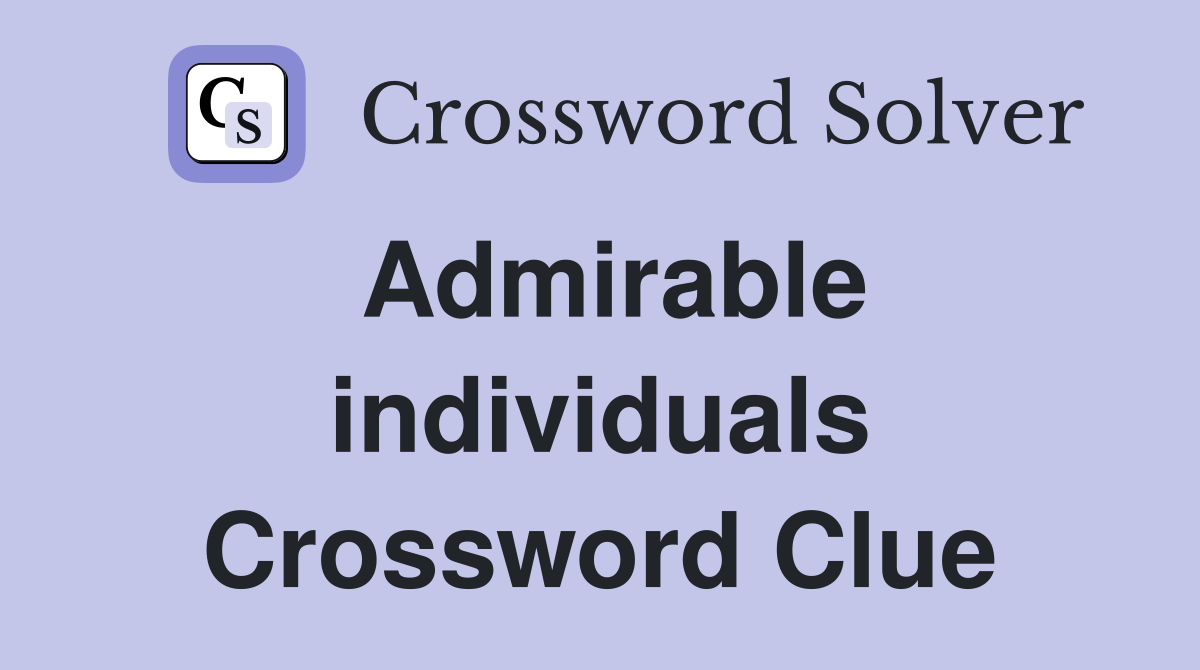 Admirable individuals Crossword Clue