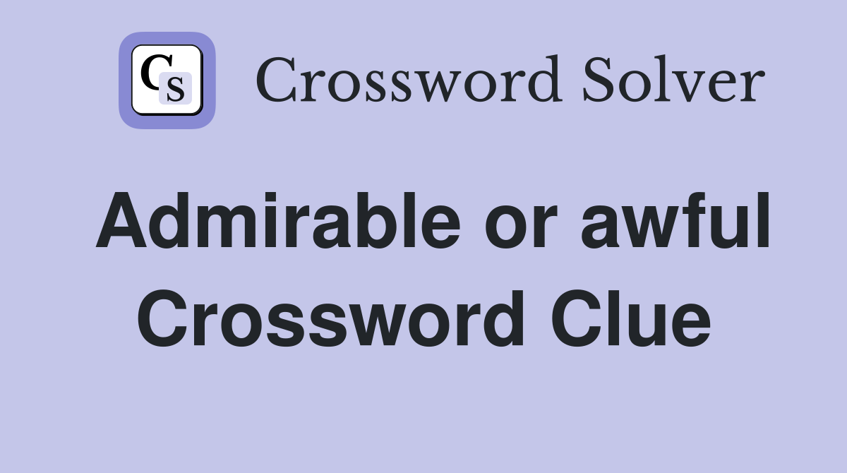 Admirable or awful Crossword Clue