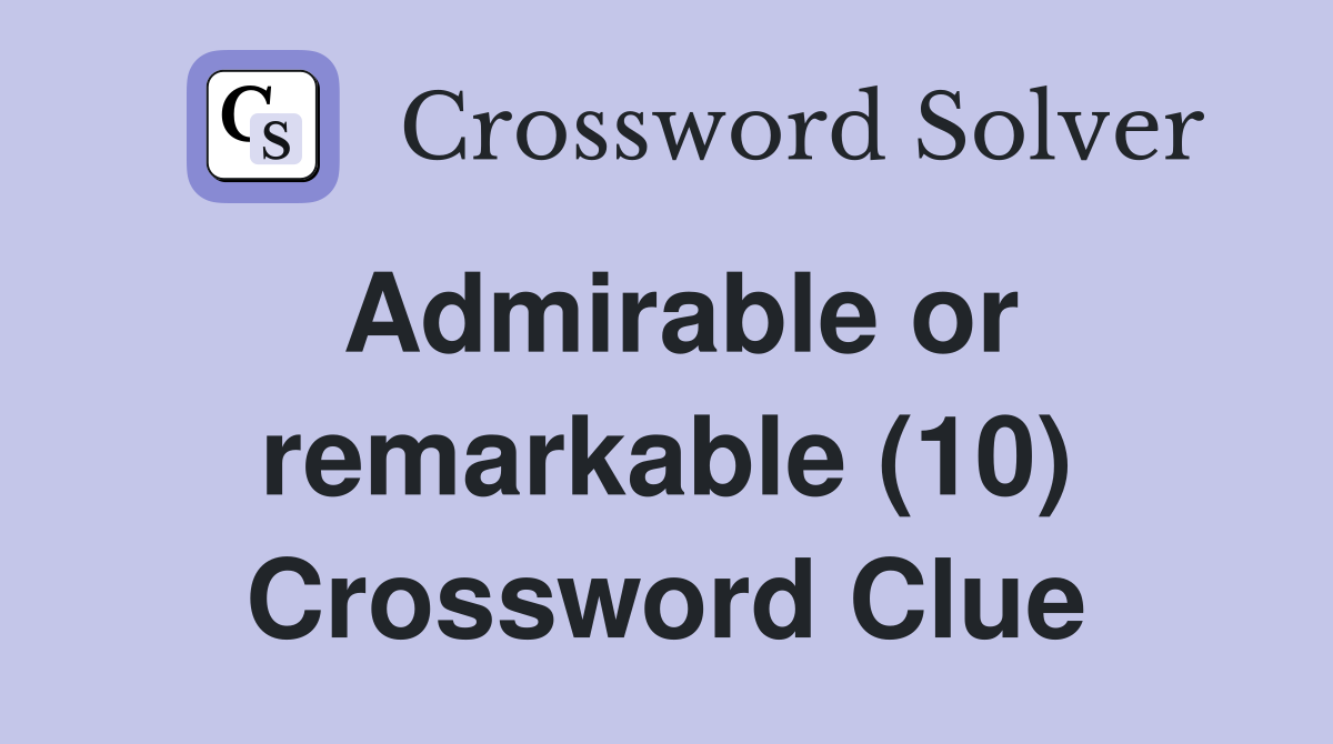 Admirable or remarkable (10) Crossword Clue