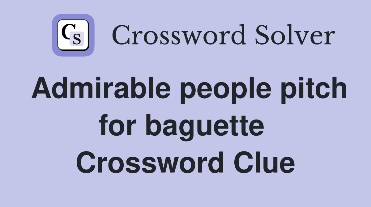 Admirable people pitch for baguette  Crossword Clue