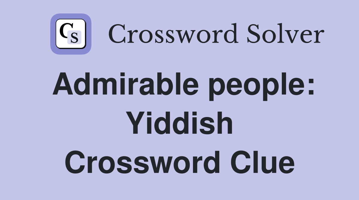 Admirable people: Yiddish Crossword Clue
