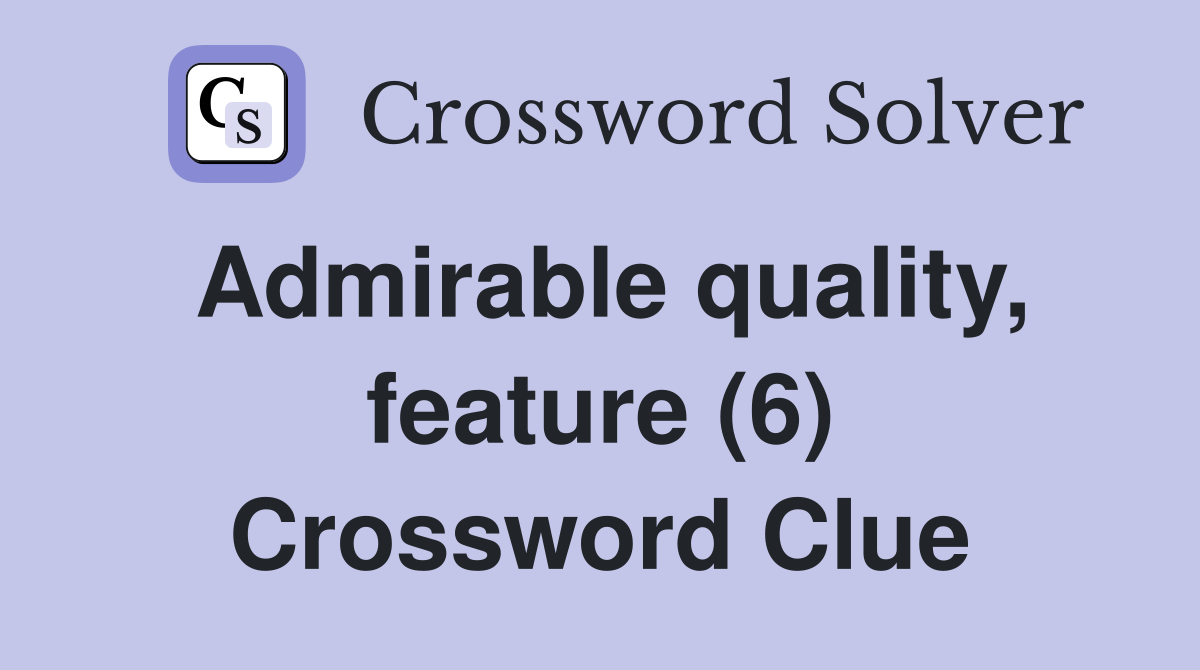 Admirable quality, feature (6) Crossword Clue