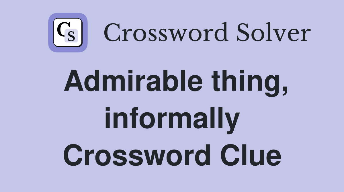 Admirable thing informally Crossword Clue Answers Crossword Solver