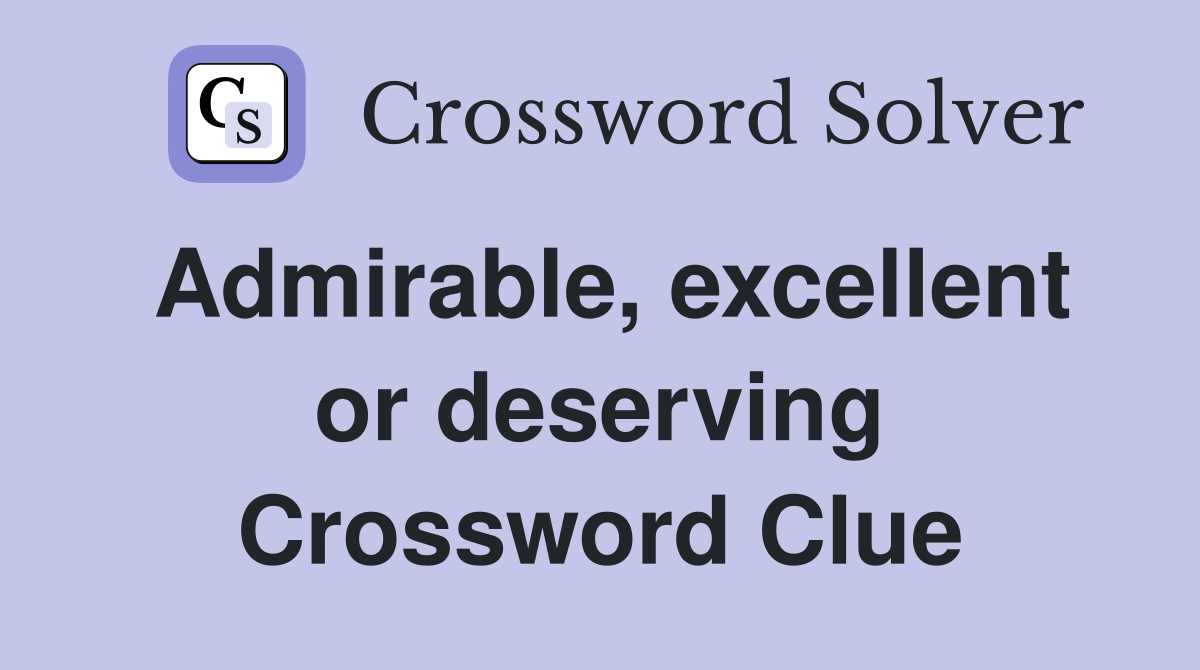 Admirable, excellent or deserving Crossword Clue