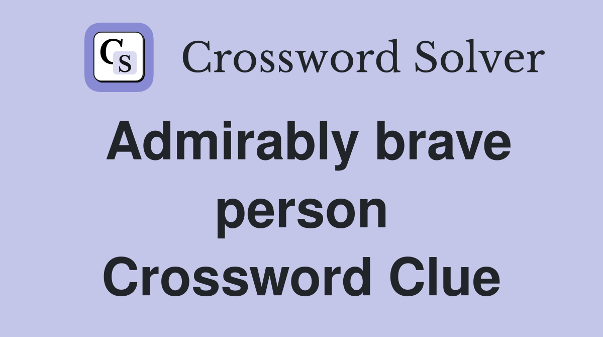 Admirably brave person Crossword Clue