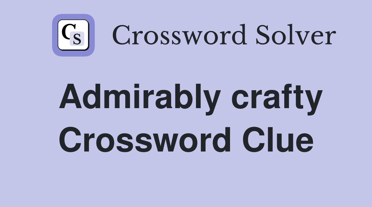 Admirably crafty Crossword Clue