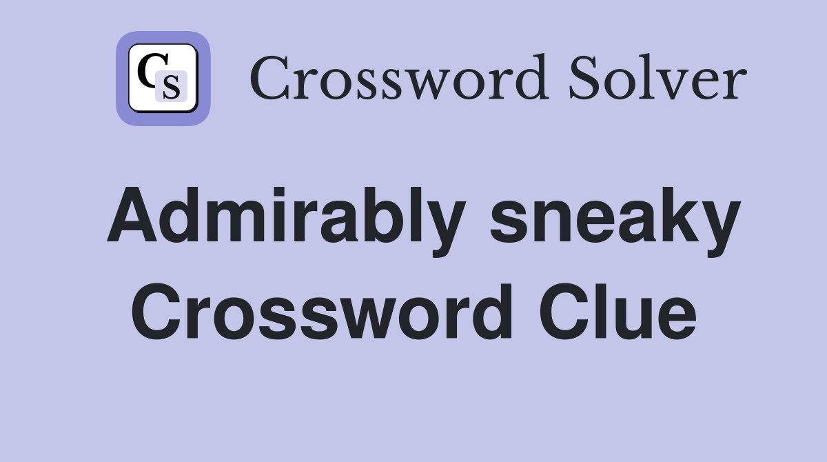 Admirably sneaky Crossword Clue