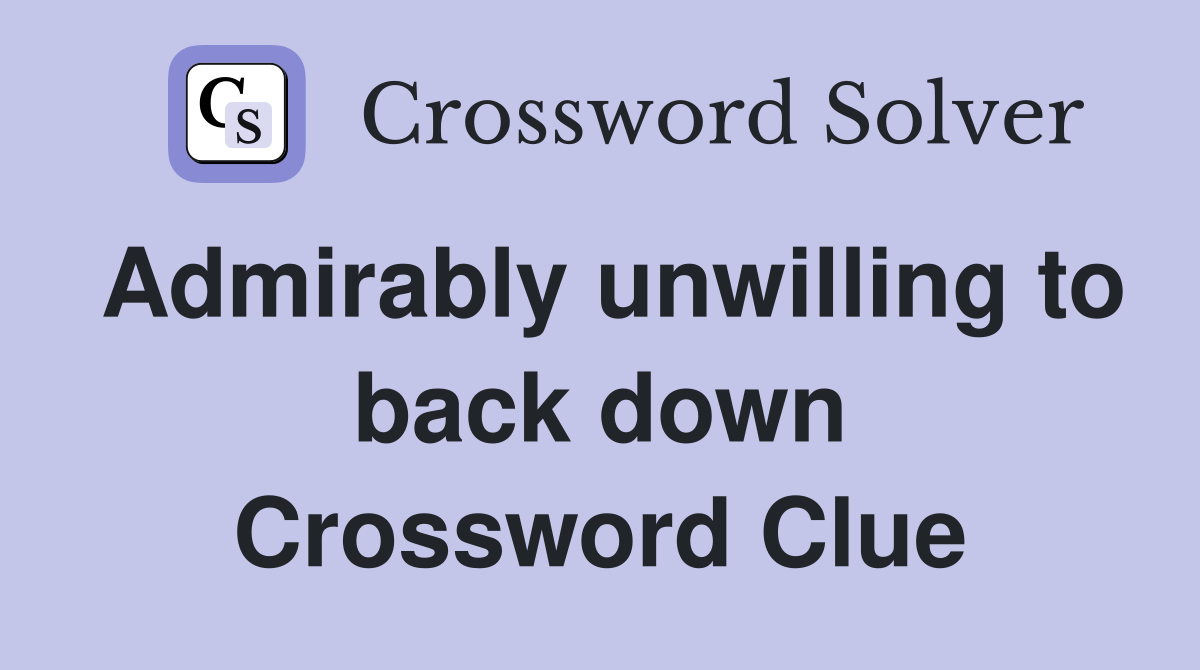Admirably unwilling to back down Crossword Clue