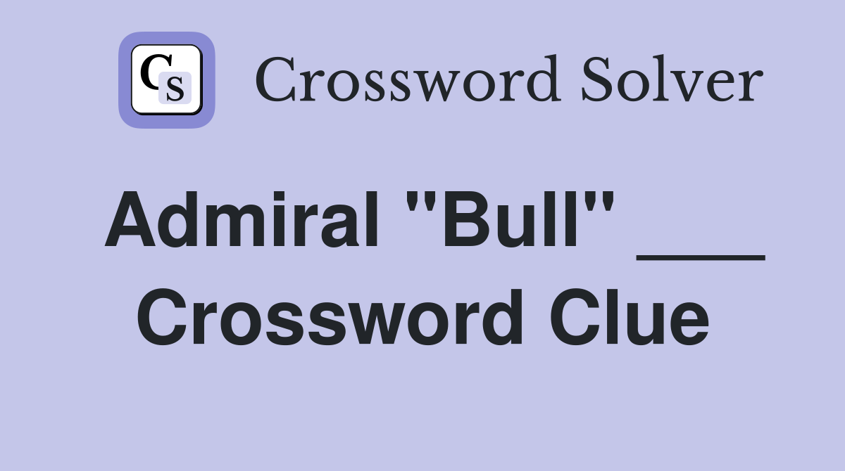 Admiral "Bull" ___ Crossword Clue